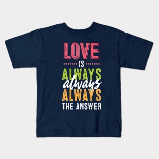 Love is always the answer Kids T-Shirt